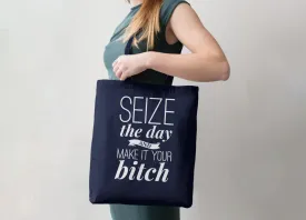 Seize the Day and Make it Your Bitch Tote